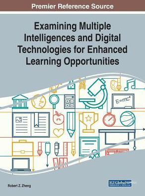 Examining Multiple Intelligences and Digital Technologies for Enhanced Learning Opportunities (Advances in Educational Technologies and Instructional Design)