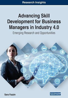 Advancing Skill Development for Business Managers in Industry 4.0: Emerging Research and Opportunities