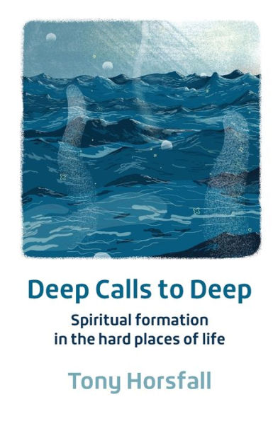 Deep Calls To Deep: Spiritual Formation In The Hard Places Of Life