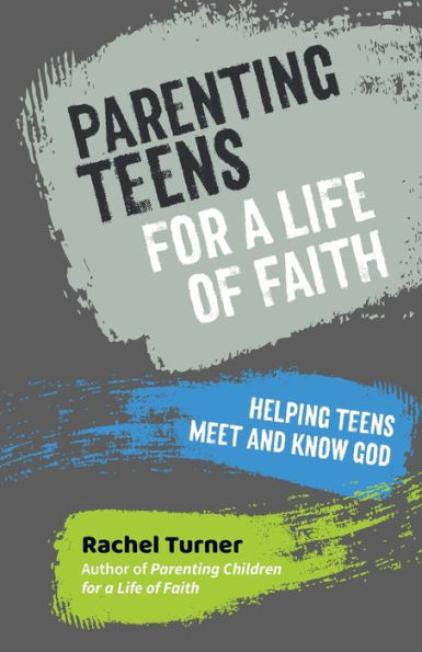 Parenting Teens For A Life Of Faith: Helping Teens Meet And Know God