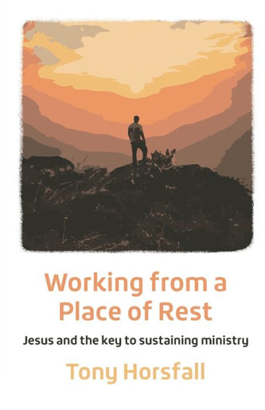 Working From A Place Of Rest: Jesus And The Key To Sustaining Ministry - 9781800392205
