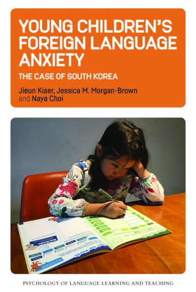 Young Children’S Foreign Language Anxiety: The Case Of South Korea (Psychology Of Language Learning And Teaching, 15)