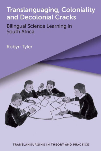 Translanguaging, Coloniality And Decolonial Cracks: Bilingual Science Learning In South Africa (Translanguaging In Theory And Practice, 4) - 9781800411982