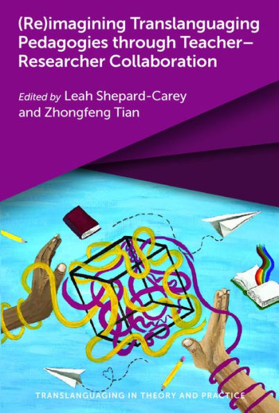 (Re)Imagining Translanguaging Pedagogies Through Teacher-Researcher Collaboration (Translanguaging In Theory And Practice, 5) - 9781800413177