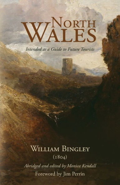North Wales - Intended As A Guide To Future Tourists: William Bingley (1804) - 9781800422438