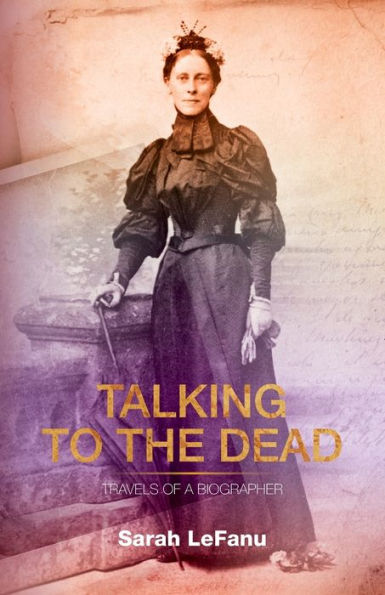 Talking To The Dead: Travels Of A Biographer - 9781800422629