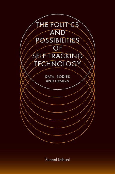 The Politics And Possibilities Of Self-Tracking Technology: Data, Bodies And Design