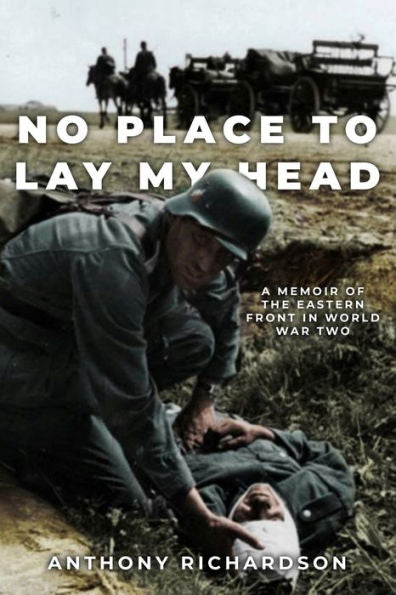 No Place To Lay My Head: A Memoir Of The Eastern Front In World War Two (Remarkable Survivors From World War Two) - 9781800557031