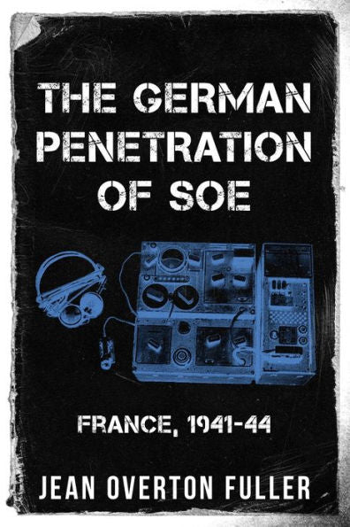 The German Penetration Of Soe: France, 1941-44 (Espionage And Counter Espionage In World War Two) - 9781800557598