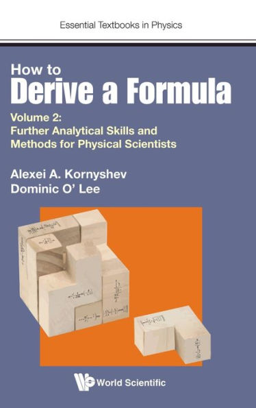 How To Derive A Formula: Further Analytical Skills And Methods For Physical Scientists (Essential Textbooks In Physics, 2)