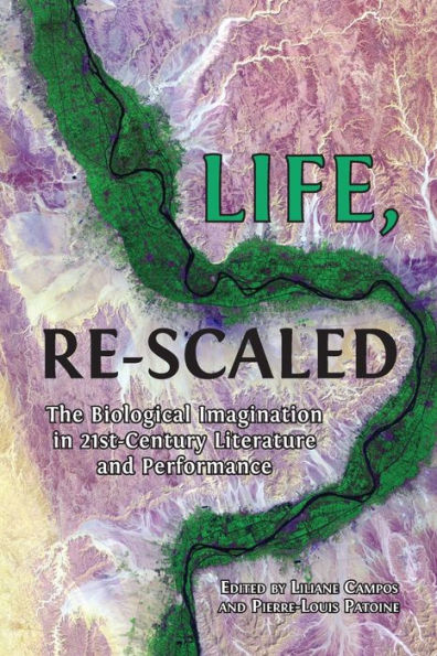 Life, Re-Scaled: The Biological Imagination In Twenty-First-Century Literature And Performance - 9781800647497