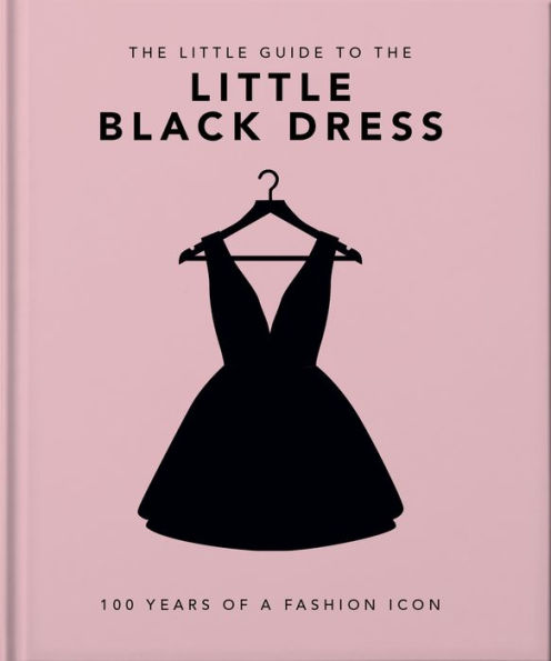 The Little Book Of The Little Black Dress: 100 Years Of A Fashion Icon