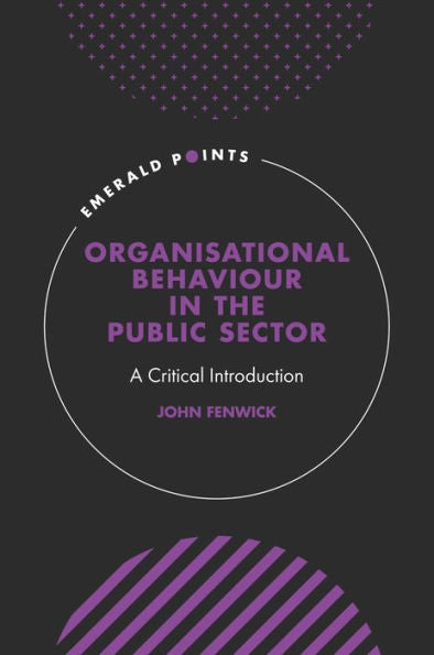 Organisational Behaviour In The Public Sector: A Critical Introduction (Emerald Points)