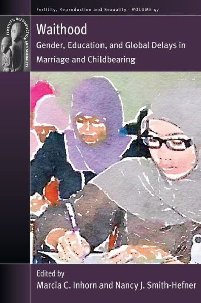 Waithood: Gender, Education, And Global Delays In Marriage And Childbearing (Fertility, Reproduction And Sexuality: Social And Cultural Perspectives, 47)
