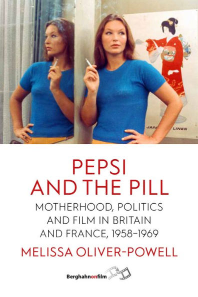 Pepsi And The Pill: Motherhood, Politics And Film In Britain And France, 1958–1969