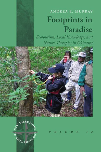 Footprints In Paradise: Ecotourism, Local Knowledge, And Nature Therapies In Okinawa (New Directions In Anthropology, 40) - 9781800737372