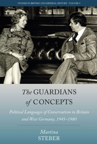 The Guardians Of Concepts: Political Languages Of Conservatism In Britain And West Germany, 1945-1980 (Studies In British And Imperial History, 9)