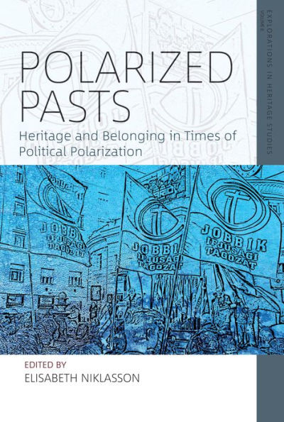Polarized Pasts: Heritage And Belonging In Times Of Political Polarization (Explorations In Heritage Studies, 8)