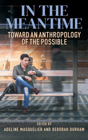 In The Meantime: Toward An Anthropology Of The Possible