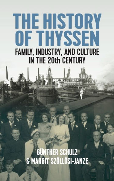 The History Of Thyssen: Family, Industry And Culture In The 20Th Century