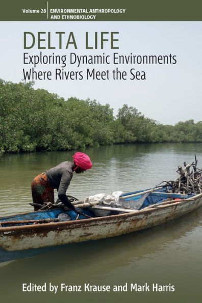 Delta Life: Exploring Dynamic Environments Where Rivers Meet The Sea (Environmental Anthropology And Ethnobiology, 28) - 9781800739345