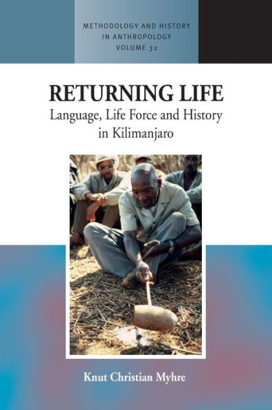Returning Life: Language, Life Force And History In Kilimanjaro (Methodology & History In Anthropology, 32)