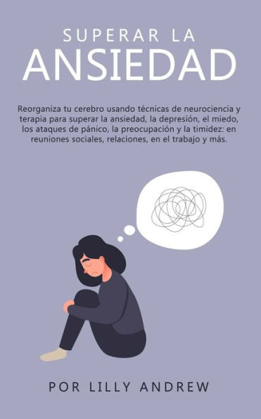 Superar La Ansiedad: Reorganiza Tu Cerebro Usando Tecnicas De Neurociencia Y Terapia Para Superar La Ansiedad, La Depresión, El Miedo, Los Ataques De ... En El Trabajo Y Más (Spanish Edition) - 9781800763876