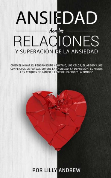 Ansiedad En Las Relaciones Y Superación De La Ansiedad: Cómo Eliminar El Pensamiento Negativo, Los Celos, El Apego Y Los Conflictos De Pareja. Supere ... Preocupación Y La Timidez. (Spanish Edition) - 9781800763890