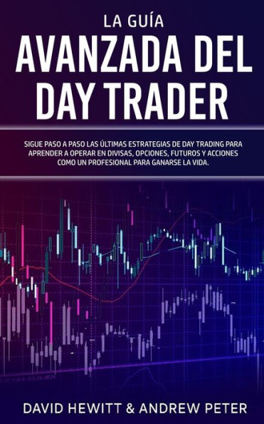 La Guía Avanzada Del Day Trader: ¡Sigue Paso A Paso Las Últimas Estrategias De Day Trading Para Aprender A Operar En Divisas, Opciones, Futuros Y ... Para Ganarte La Vida! (Spanish Edition) - 9781800763913