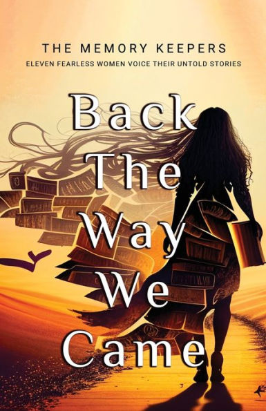 Back The Way We Came: Eleven Fearless Women Voice Their Untold Stories - 9781800945876