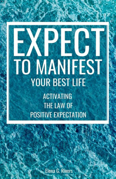 Expect To Manifest Your Best Life: Activating The Law Of Positive Expectation (Metaphysical Self-Help) - 9781800950962