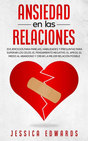 Ansiedad en las Relaciones: 33 Ejercicios para Parejas. Habilidades y Preguntas para Superar los Celos, el Pensamiento Negativo, el Apego, el Miedo al ... la Mejor Relaci�n Posible (Spanish Edition)