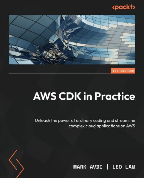 Aws Cdk In Practice: Unleash The Power Of Ordinary Coding And Streamline Complex Cloud Applications On Aws