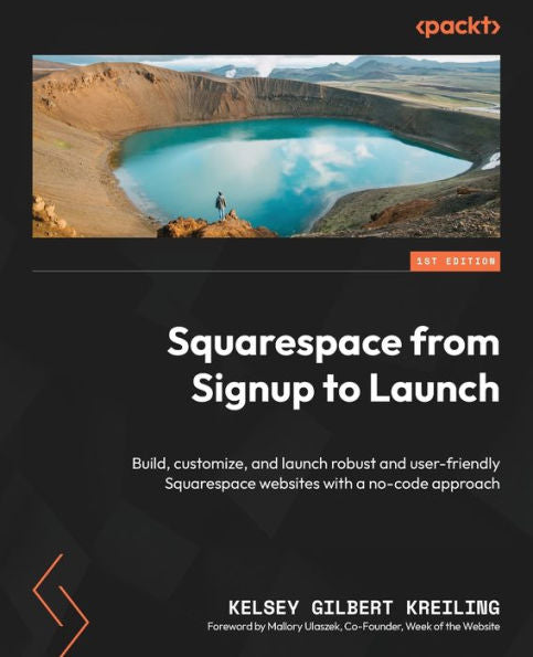 Squarespace From Signup To Launch: Build, Customize, And Launch Robust And User-Friendly Squarespace Websites With A No-Code Approach
