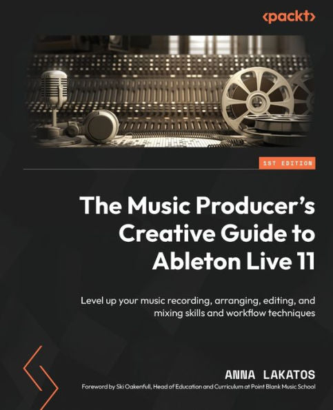 The Music Producer's Creative Guide To Ableton Live 11: Level Up Your Music Recording, Arranging, Editing, And Mixing Skills And Workflow Techniques