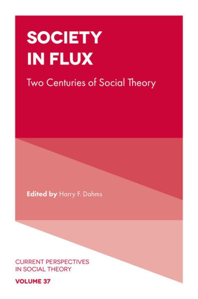 Society In Flux: Two Centuries Of Social Theory (Current Perspectives In Social Theory, 37)