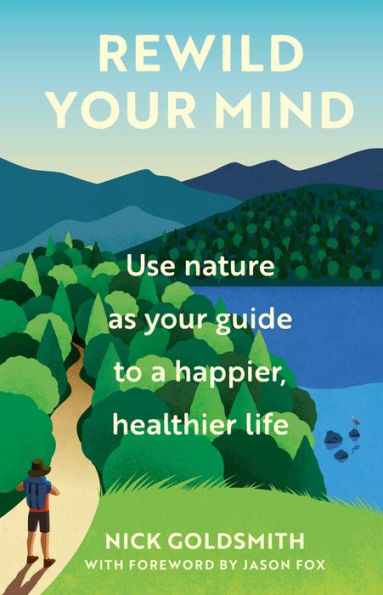 Rewild Your Mind: Use Nature As Your Guide To A Happier, Healthier Life - 9781802793918