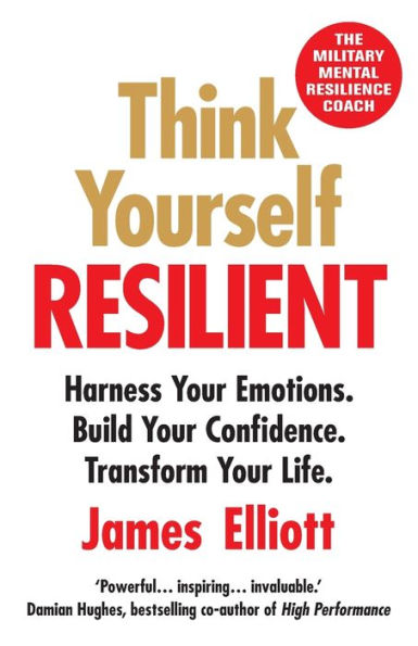Think Yourself Resilient: Harness Your Emotions. Build Your Confidence. Transform Your Life. - 9781803146072
