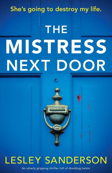 The Mistress Next Door: An Utterly Gripping Thriller Full Of Shocking Twists (Totally Gripping And Compelling Psychological Thrillers By Lesley Sanderson)