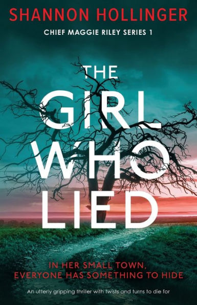 The Girl Who Lied: An Utterly Gripping Thriller With Twists And Turns To Die For (Chief Maggie Riley)