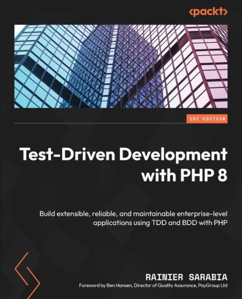 Test-Driven Development With Php 8: Build Extensible, Reliable, And Maintainable Enterprise-Level Applications Using Tdd And Bdd With Php