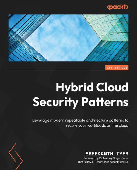 Hybrid Cloud Security Patterns: Leverage Modern Repeatable Architecture Patterns To Secure Your Workloads On The Cloud