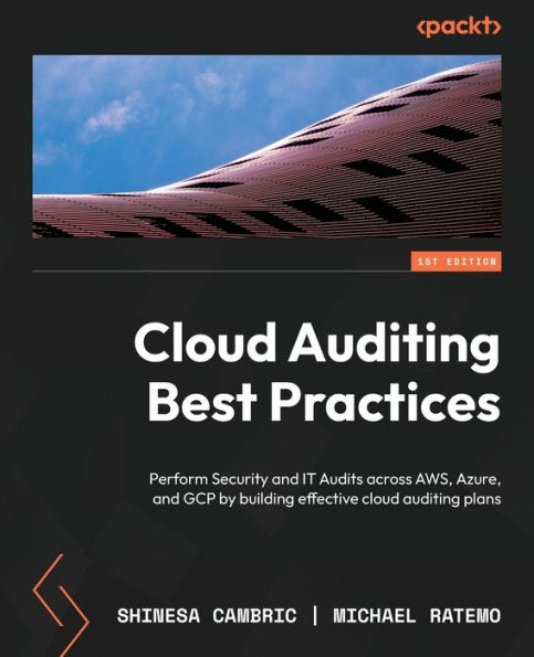 Cloud Auditing Best Practices: Perform Security And It Audits Across Aws, Azure, And Gcp By Building Effective Cloud Auditing Plans