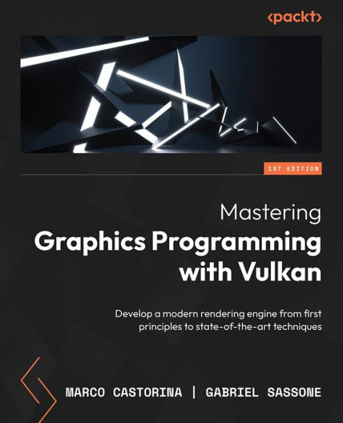 Mastering Graphics Programming With Vulkan: Develop A Modern Rendering Engine From First Principles To State-Of-The-Art Techniques