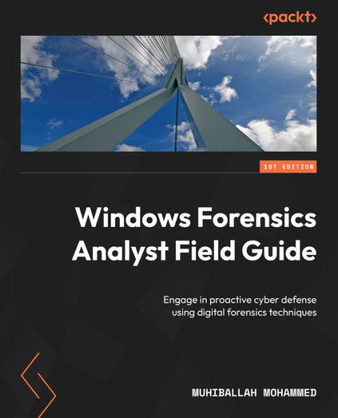 Windows Forensics Analyst Field Guide: Engage In Proactive Cyber Defense Using Digital Forensics Techniques