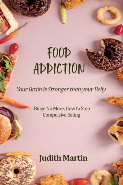 Food Addiction: Your Brain Is Stronger Than Your Belly. Binge No More, How To Stop Compulsive Eating - 9781803391267