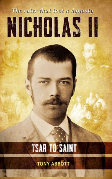 Nicholas Ii - Tsar To Saint: The Ruler That Lost A Dynasty