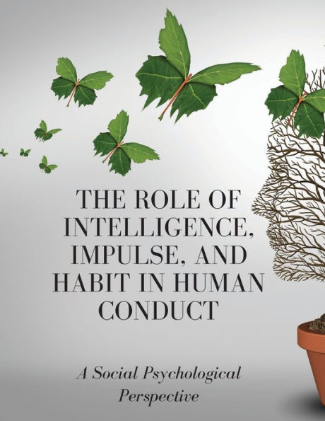 The Role Of Intelligence, Impulse, And Habit In Human Conduct: A Social Psychological Perspective - 9781803619552
