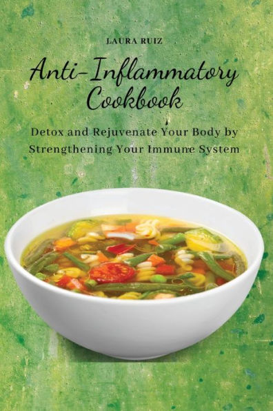 Anti-Inflammatory Cookbook: Detox And Rejuvenate Your Body By Strengthening Your Immune System - 9781803619637