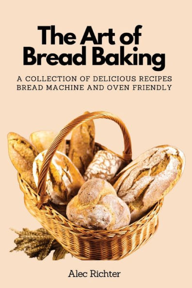 El Arte De Hornear Pan: Una Colección De Deliciosas Recetas Pan Apto Para Máquinas Y Hornos - 9781803619743